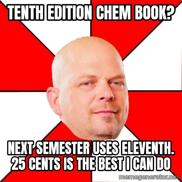 Pawn Stars meme: tenth edition chem book? / next semester uses eleventh. 25 cents is the best i can do
