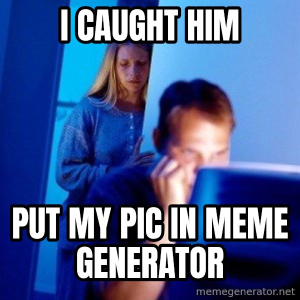 Internet Husband meme: i caught him / put my pic in meme generator