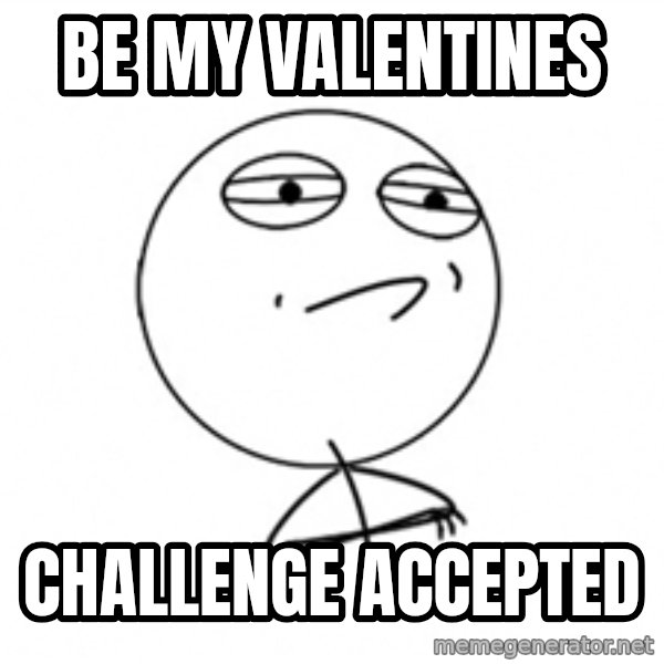 Challenge Accepted meme: Be my valentines / Challenge accepted