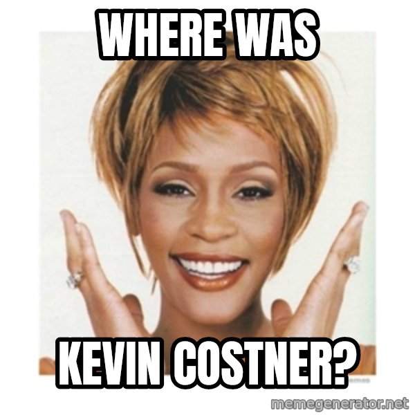 Whitney Houston meme: where was / kevin costner?