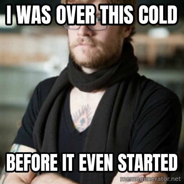 hipster Barista meme: I was over this cold / before it even started