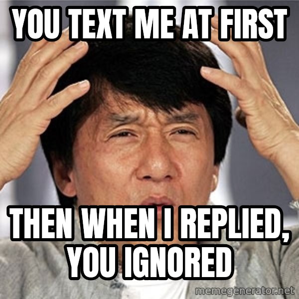 Jackie Chan meme: you text me at first / then when i replied, you ignored