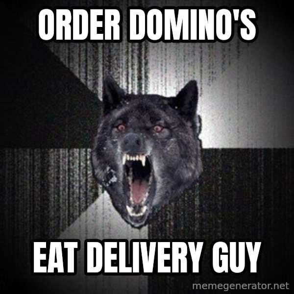 Insanity Wolf meme: Order domino's / eat delivery guy