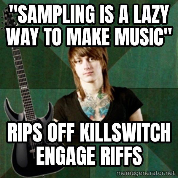 Progressive Guitarist meme: "sampling is a lazy way to make music" / Rips off killswitch engage riffs