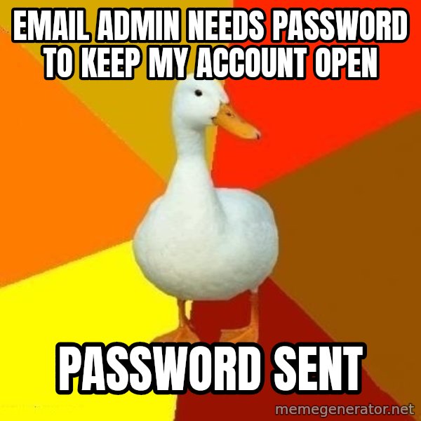 Technologically Impaired Duck meme: Email admin needs password to keep my account open / password sent
