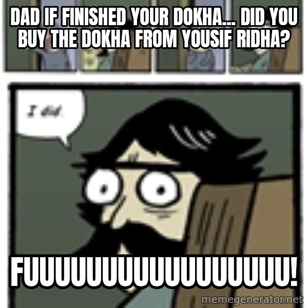 Stare Dad meme: Dad if finished your dokha... did you buy the dokha from yousif ridha? / fuuuuuuuuuuuuuuuuu!