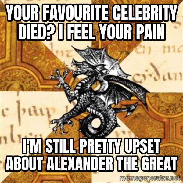 History Major Heraldic Beast meme: your favourite celebrity died? I feel your pain / i'm still pretty upset about Alexander the great