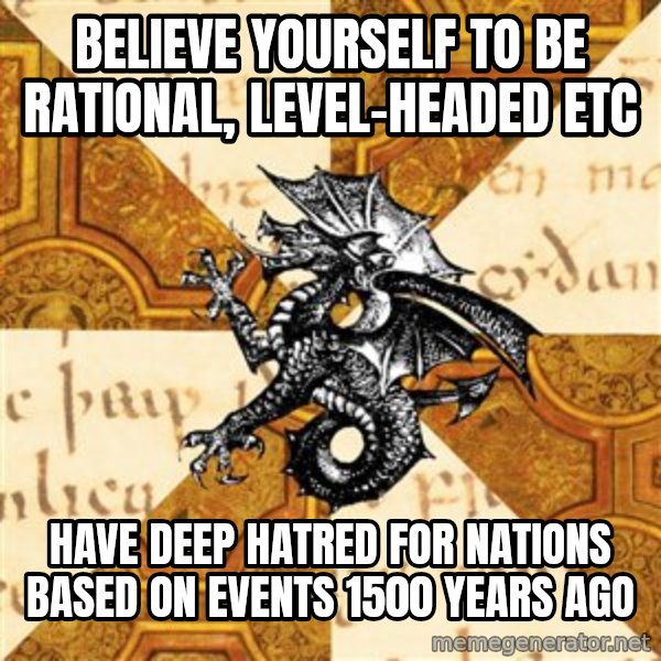 History Major Heraldic Beast meme: believe yourself to be rational, level-headed etc / have deep hatred for nations based on events 1500 years ago