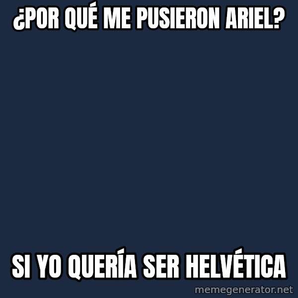 Hipster Ariel- meme: ¿Por qué me pusieron ariel? / si yo quería ser helvética