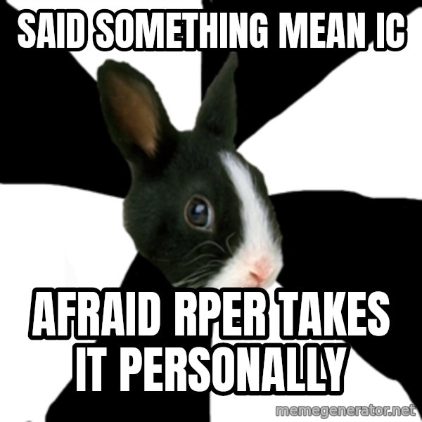 Roleplaying Rabbit meme: Said something Mean IC / Afraid Rper takes it personally