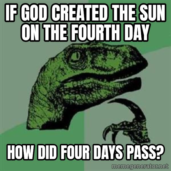 Philosoraptor meme: If god created the Sun on the fourth day / How did four days pasS?