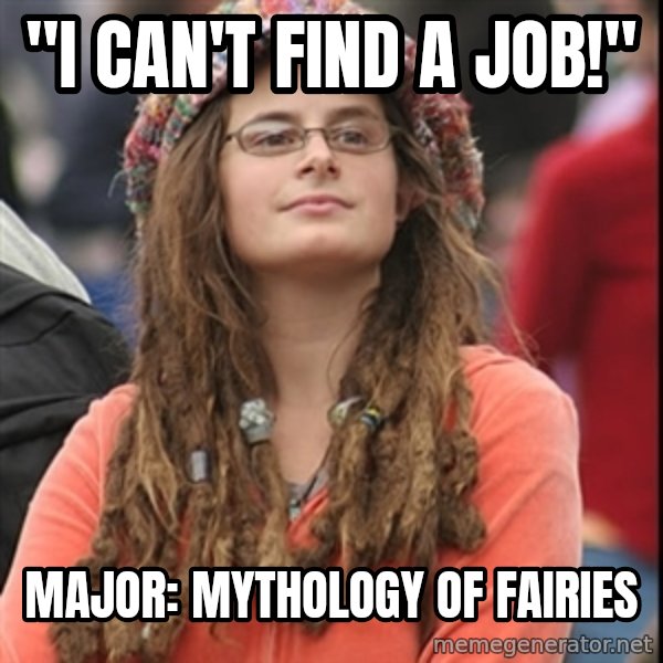 College Liberal meme: "I can't find a job!" / Major: mythology of fairies