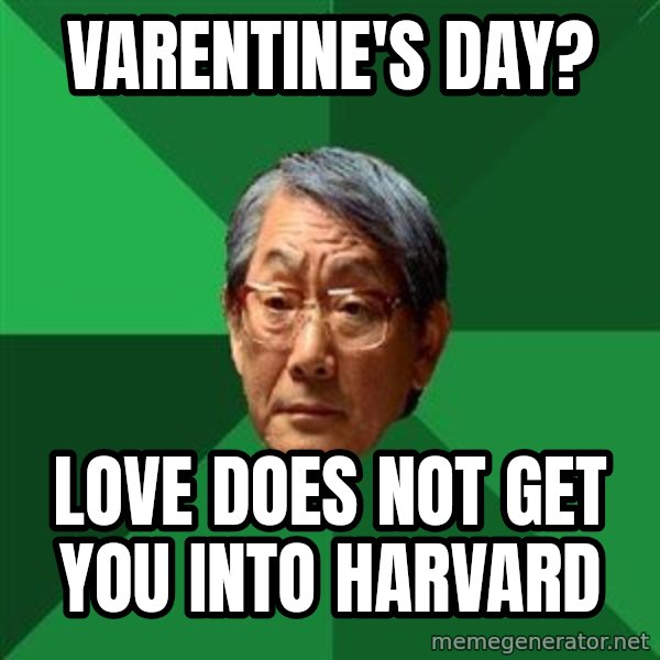 High Expectations Asian Father meme: Varentine's Day? / Love does not get you into harvard