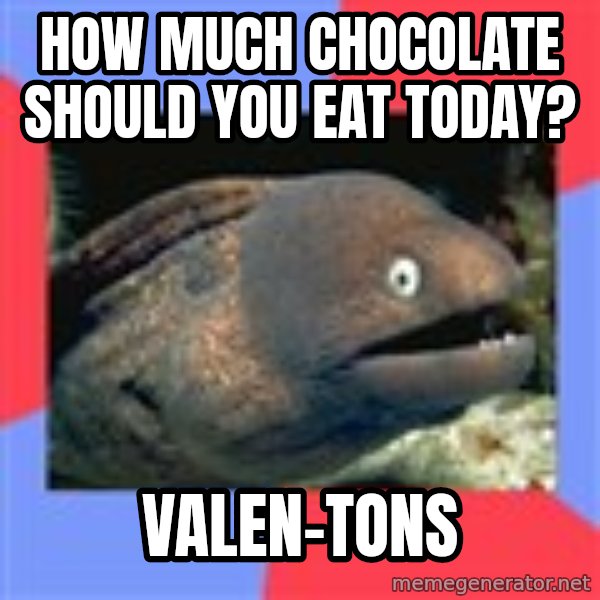 Bad Joke Eels meme: How much chocolate should you eat today? / valen-tons