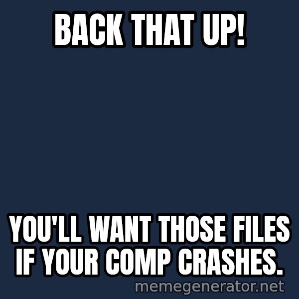 Hood Dad meme: Back that up! / You'll want those files if your comp crashes.