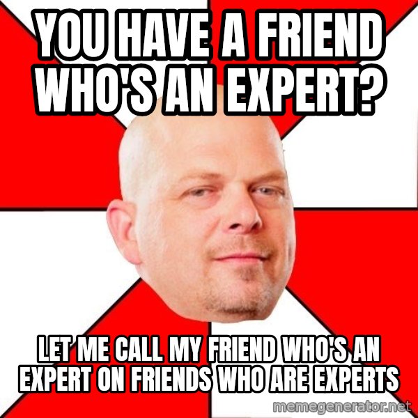 Pawn Stars meme: you have a friend who's an expert? / let me call my friend who's an expert on friends who are experts
