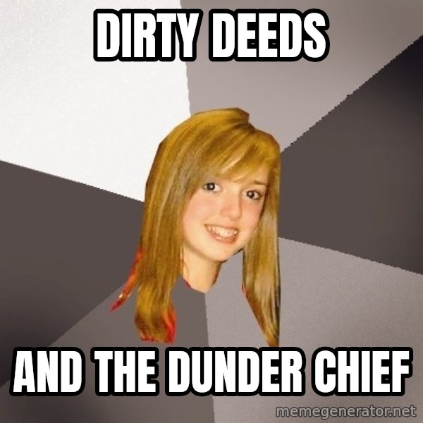 Musically Oblivious 8th Grader meme: DIRTY DEEDS / AND THE DUNDER CHIEF