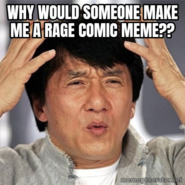 Jackie Chan meme: Why would someone make me a rage comic meme??