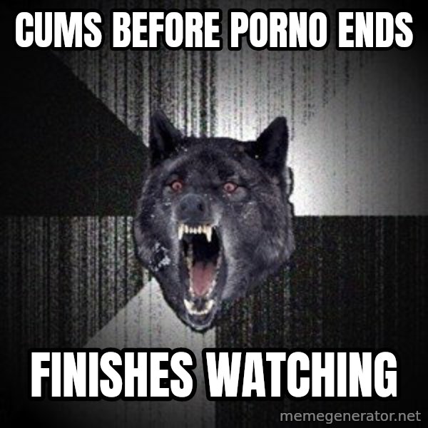 Insanity Wolf meme: Cums before porno ends / finishes watching