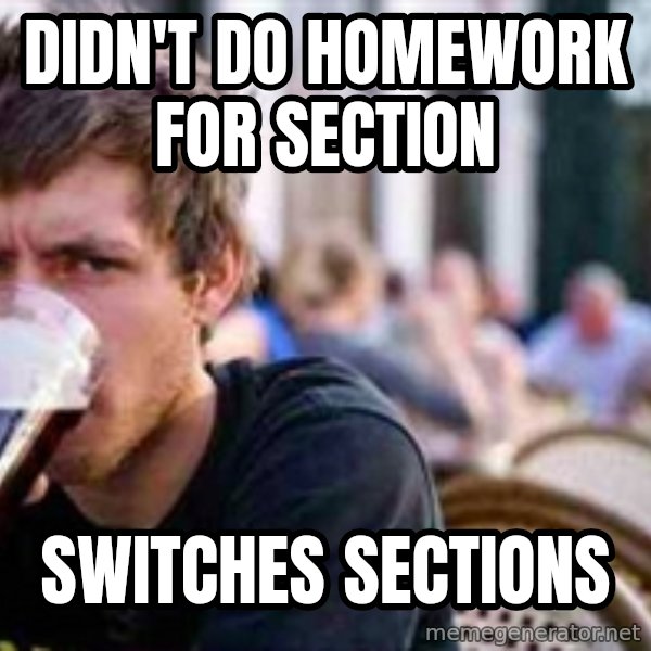 The Lazy College Senior meme: didn't do homework for section / switches sections