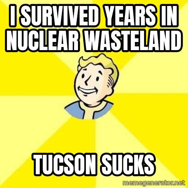 Fallout 3 meme: I SURVIVED years in nuclear wasteland / Tucson sucks