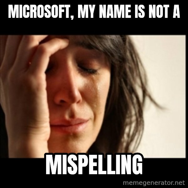 First World Problems meme: microsoft, my name is not a / mispelling