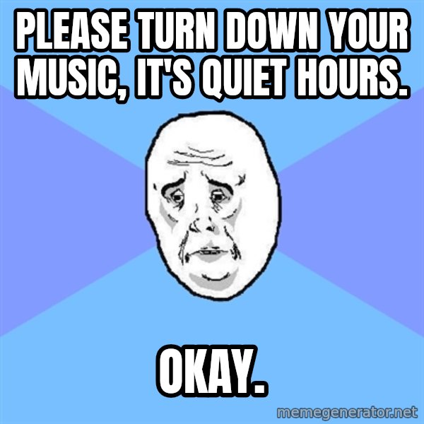 Okay Guy meme: Please turn down your music, it's quiet hours. / okay.