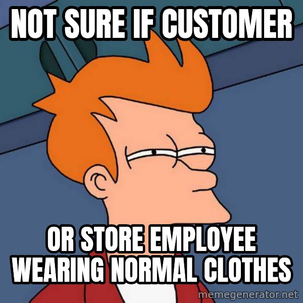 Futurama Fry meme: not sure if customer / or store employee wearing normal clothes