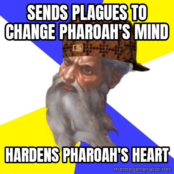Scumbag God meme: SENDS PLAGUES TO CHANGE PHAROAH'S MIND / HARDENS PHAROAH'S HEART