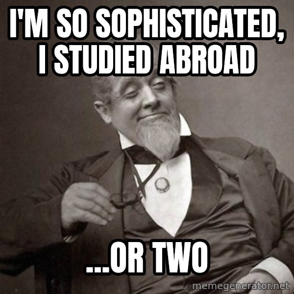 1889 [10] guy meme: i'm so sophisticated, I studied abroad / ...or two