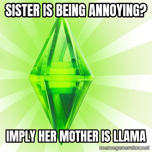 Sims meme: sister is being annoying? / imply her mother is llama