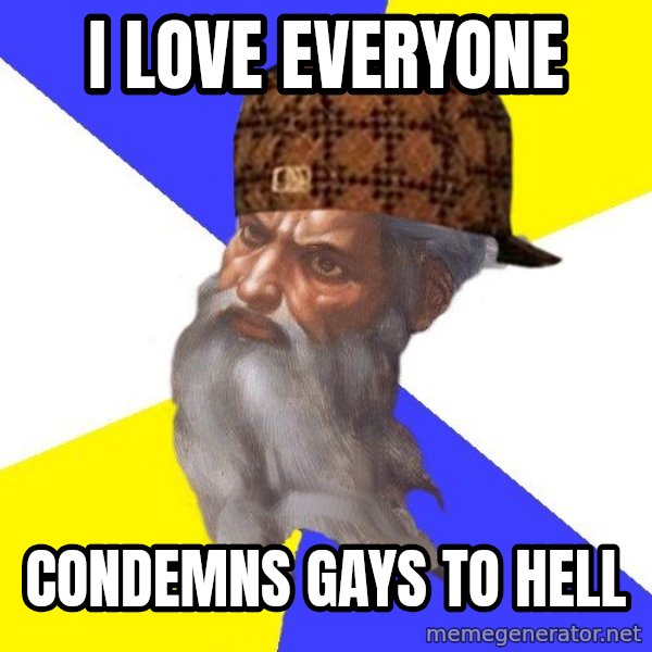 Scumbag God meme: i love everyone / condemns gays to hell