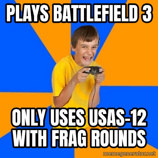 Annoying Gamer Kid meme: Plays Battlefield 3 / only uses usas-12 with frag rounds