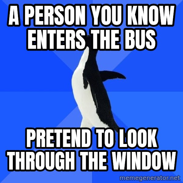 Socially Awkward Penguin meme: a person you know enters the bus / pretend to look through the window