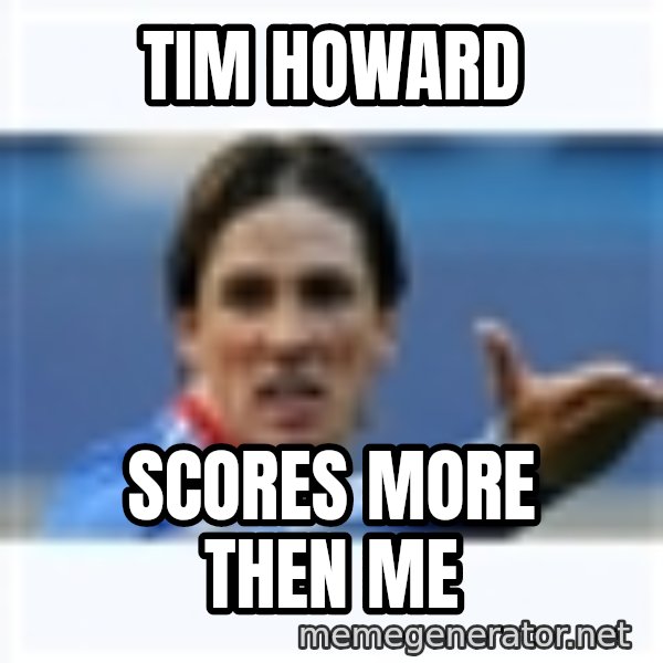 Fernando Torres meme: TIM HOWARD / SCORES MORE THEN ME