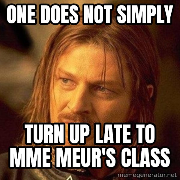 Boromir meme: One does not simply / Turn up late to mme meur's class