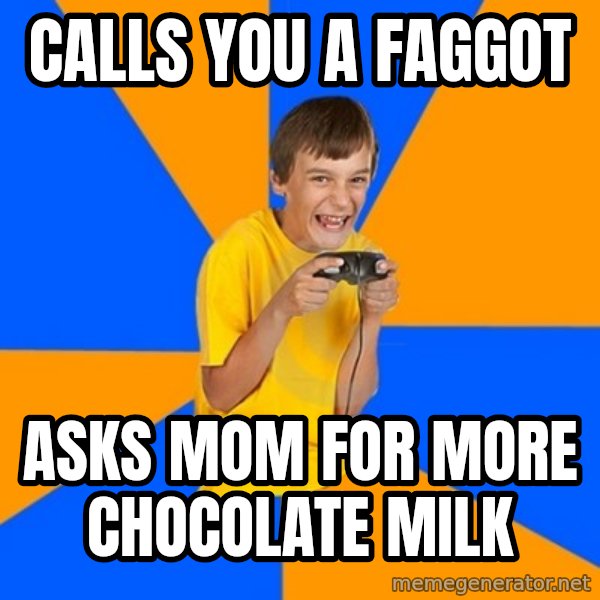 Annoying Gamer Kid meme: Calls you a faggot / asks mom for more chocolate milk