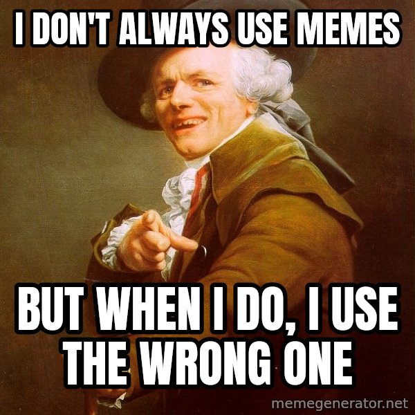 Joseph Ducreux meme: I don't always use memes / but when i do, i use the wrong one