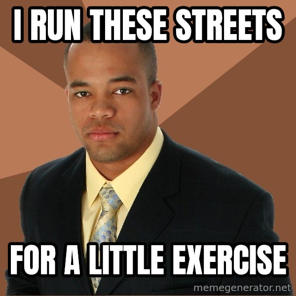 Successful Black Man meme: I Run These Streets / For a little exercise