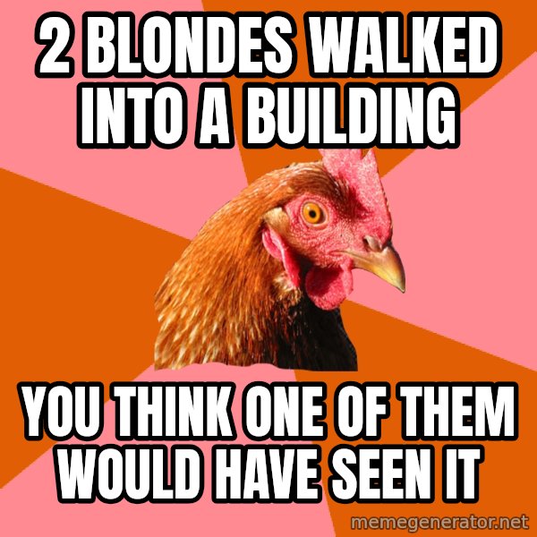 Anti Joke Chicken meme: 2 Blondes walked into a building / You think one of them would have seen it