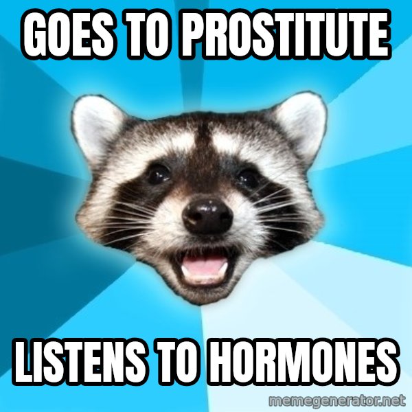 Lame Pun Coon meme: Goes to Prostitute / Listens to hormones