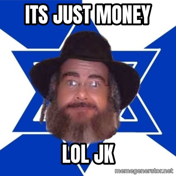 Advice Jew meme: its just money / lol jk