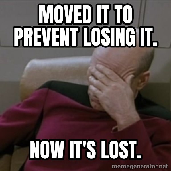 Picardfacepalm meme: moved it to prevent losing it. / now it's lost.
