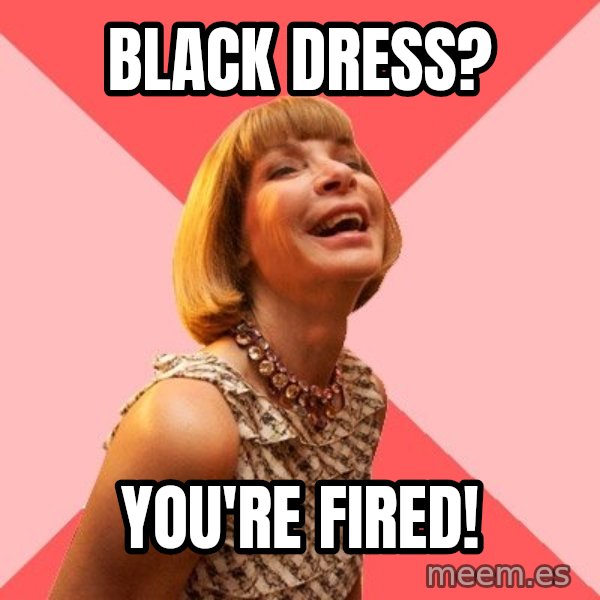 Amused Anna Wintour meme: black dress? / you're fired!