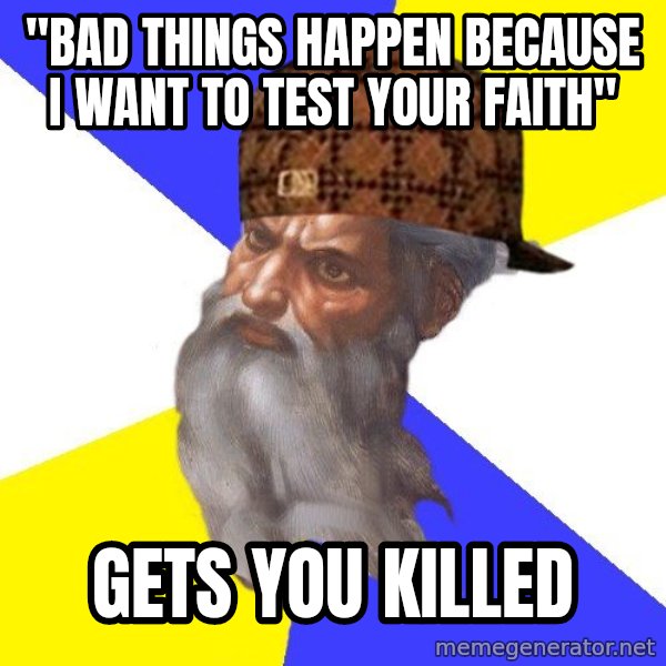 Scumbag God meme: "Bad THINGS HAPPEN BECAUSE I WANT TO TEST YOUR FAITH" / Gets you KIlled