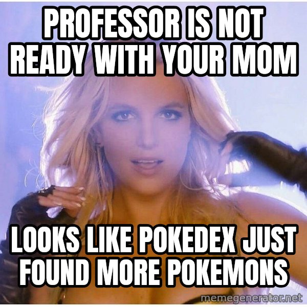 Professor Oak meme: Professor is not ready with your mom / Looks like pokedex just found more pokemons