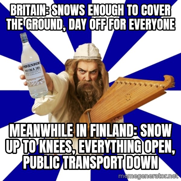FinnishProblems meme: Britain: snows enough to cover the ground, day off for everyone / Meanwhile in finland: snow up to knees, everything open, public transport down