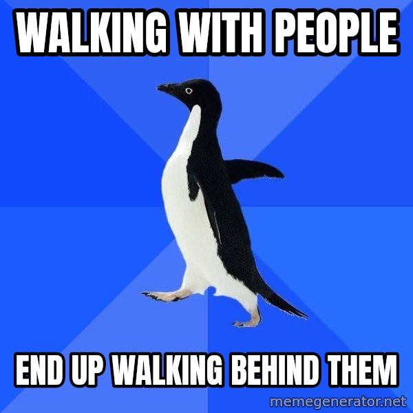 Socially Awkward Penguin meme: WALKING WITH PEOPLE / END UP WALKING BEHIND THEM