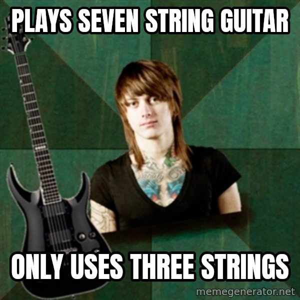 Progressive Guitarist meme: plays seven string guitar / only uses three strings