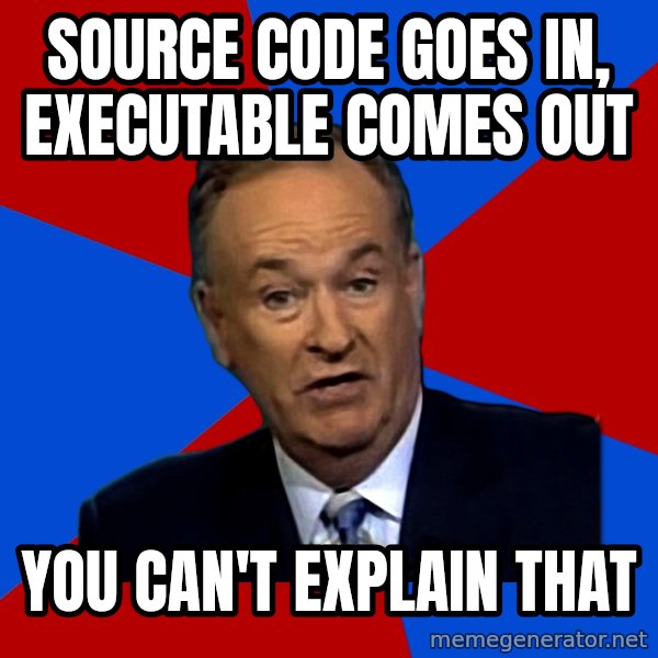 Bill O'Reilly Proves God meme: source code goes in, executable comes out / you can't explain that